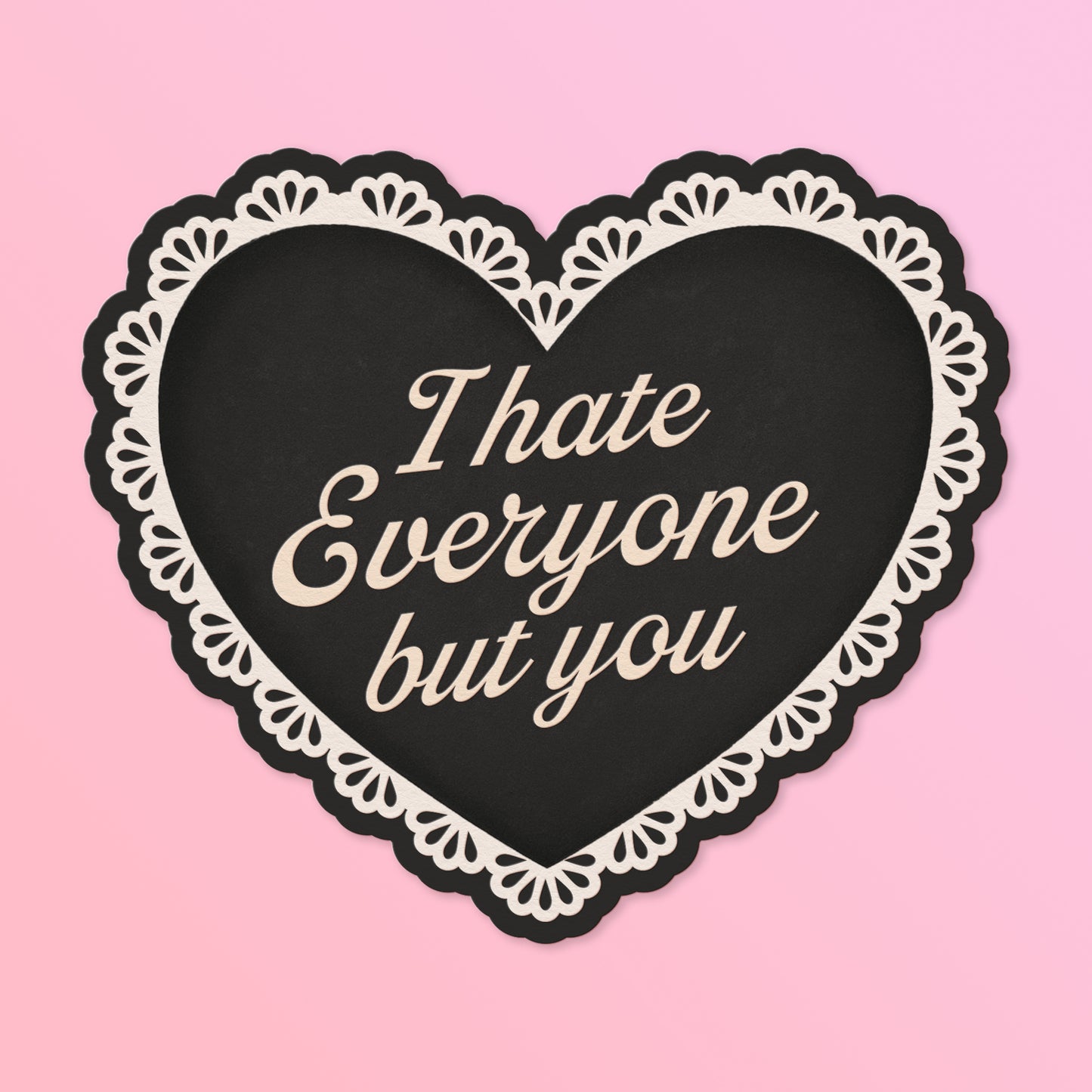 Pink heart shaped card with white lace trim. The card reads "I Hate Everyone But You". 