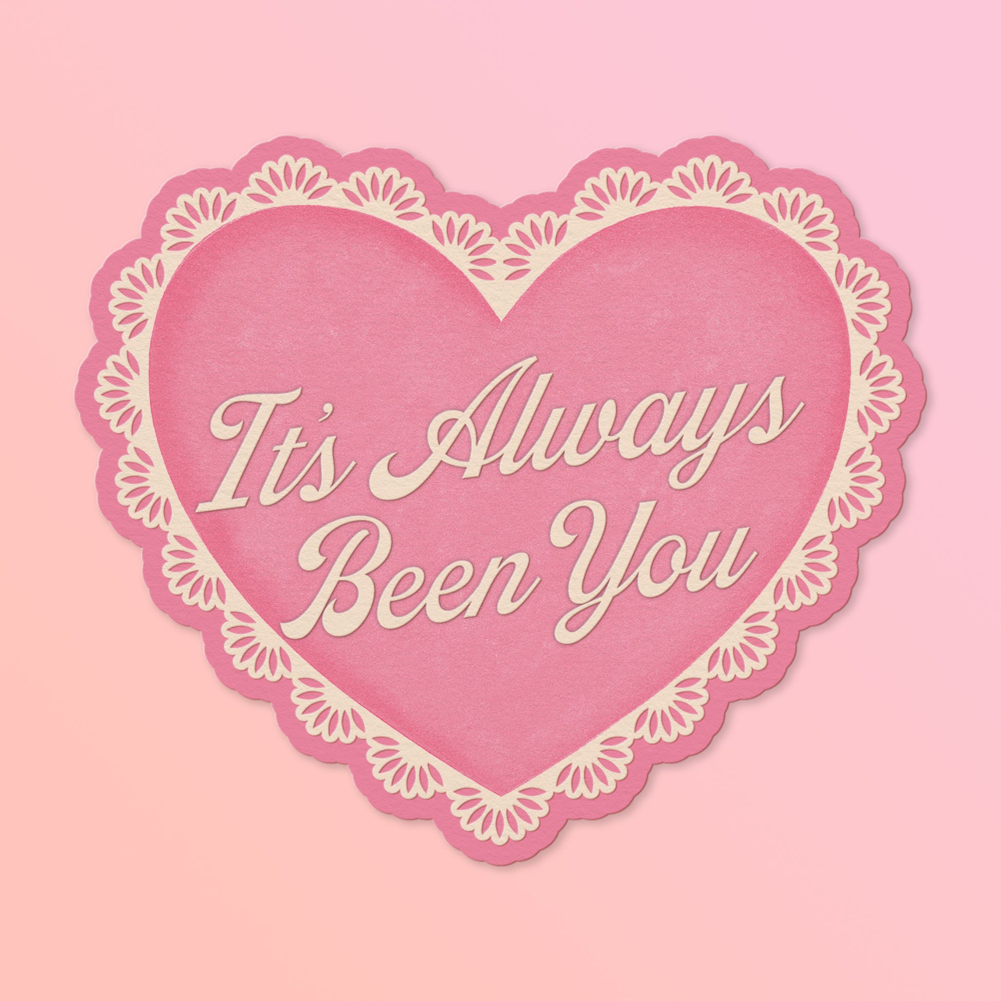 Pink heart shaped card with white lace trim. The card reads " It's Always Been You".