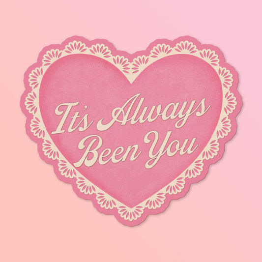 Pink heart shaped card with white lace trim. The card reads " It's Always Been You".